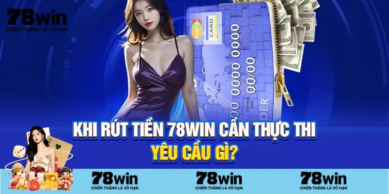 Khi nào cần tuân thủ quy định để rút tiền 78win?