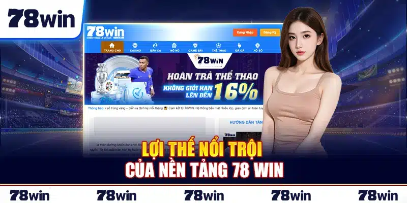 Lợi thế nổi trội của nền tảng 78Win